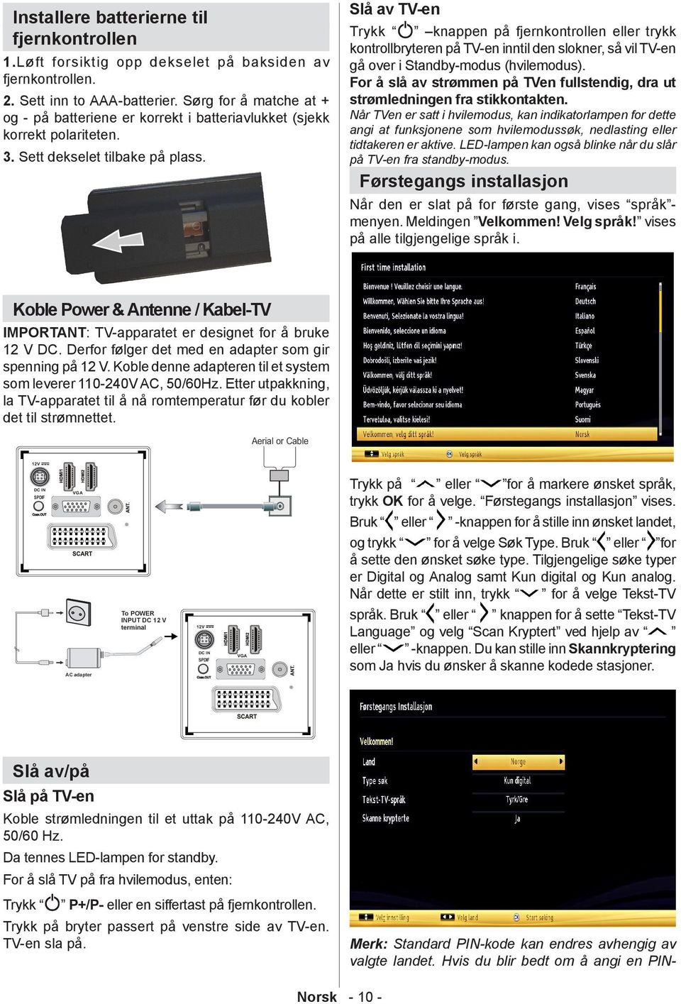 Slå av TV-en Trykk knappen på fjernkontrollen eller trykk kontrollbryteren på TV-en inntil den slokner, så vil TV-en gå over i Standby-modus (hvilemodus).