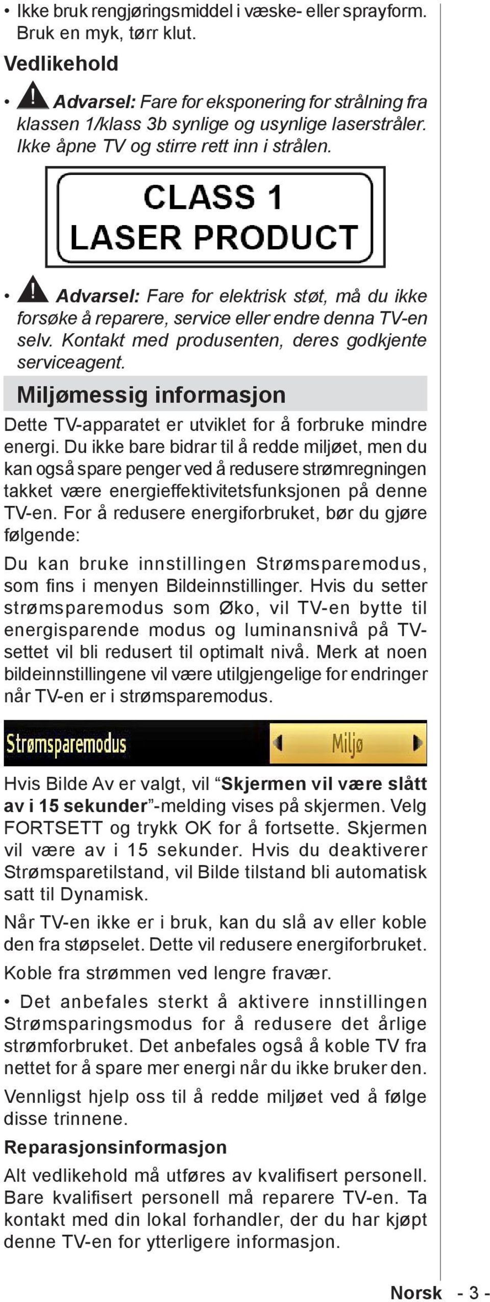 Kontakt med produsenten, deres godkjente serviceagent. Miljømessig informasjon Dette TV-apparatet er utviklet for å forbruke mindre energi.