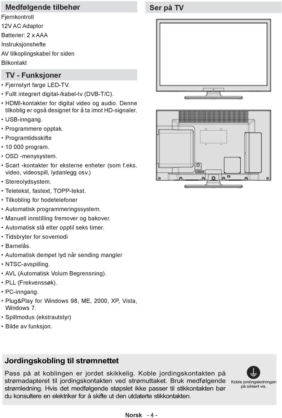 Programtidsskifte 10 000 program. OSD -menysystem. Scart -kontakter for eksterne enheter (som f.eks. video, videospill, lydanlegg osv.) Stereolydsystem. Teletekst, fastext, TOPP-tekst.