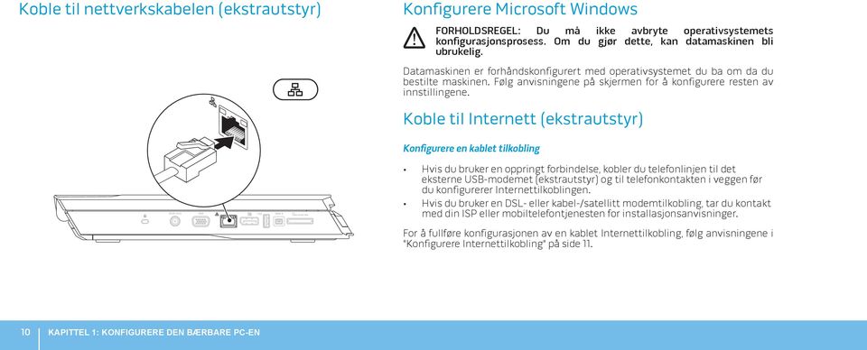 Koble til Internett (ekstrautstyr) Konfigurere en kablet tilkobling Hvis du bruker en oppringt forbindelse, kobler du telefonlinjen til det eksterne USB-modemet (ekstrautstyr) og til telefonkontakten