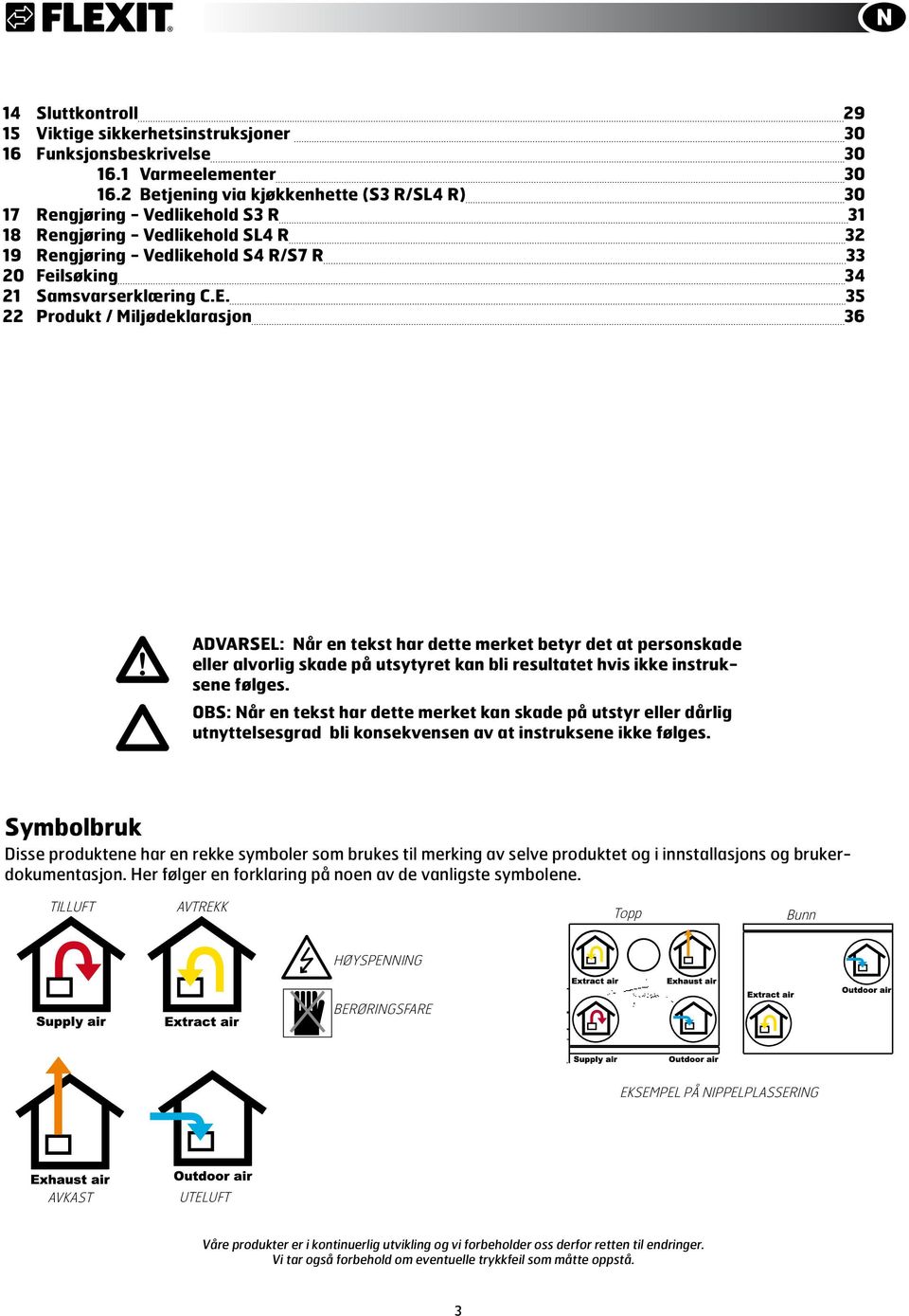 35 22 Produkt / Miljødeklarasjon 36! ADVARSEL: Når en tekst har dette merket betyr det at personskade eller alvorlig skade på utsytyret kan bli resultatet hvis ikke instruksene følges.