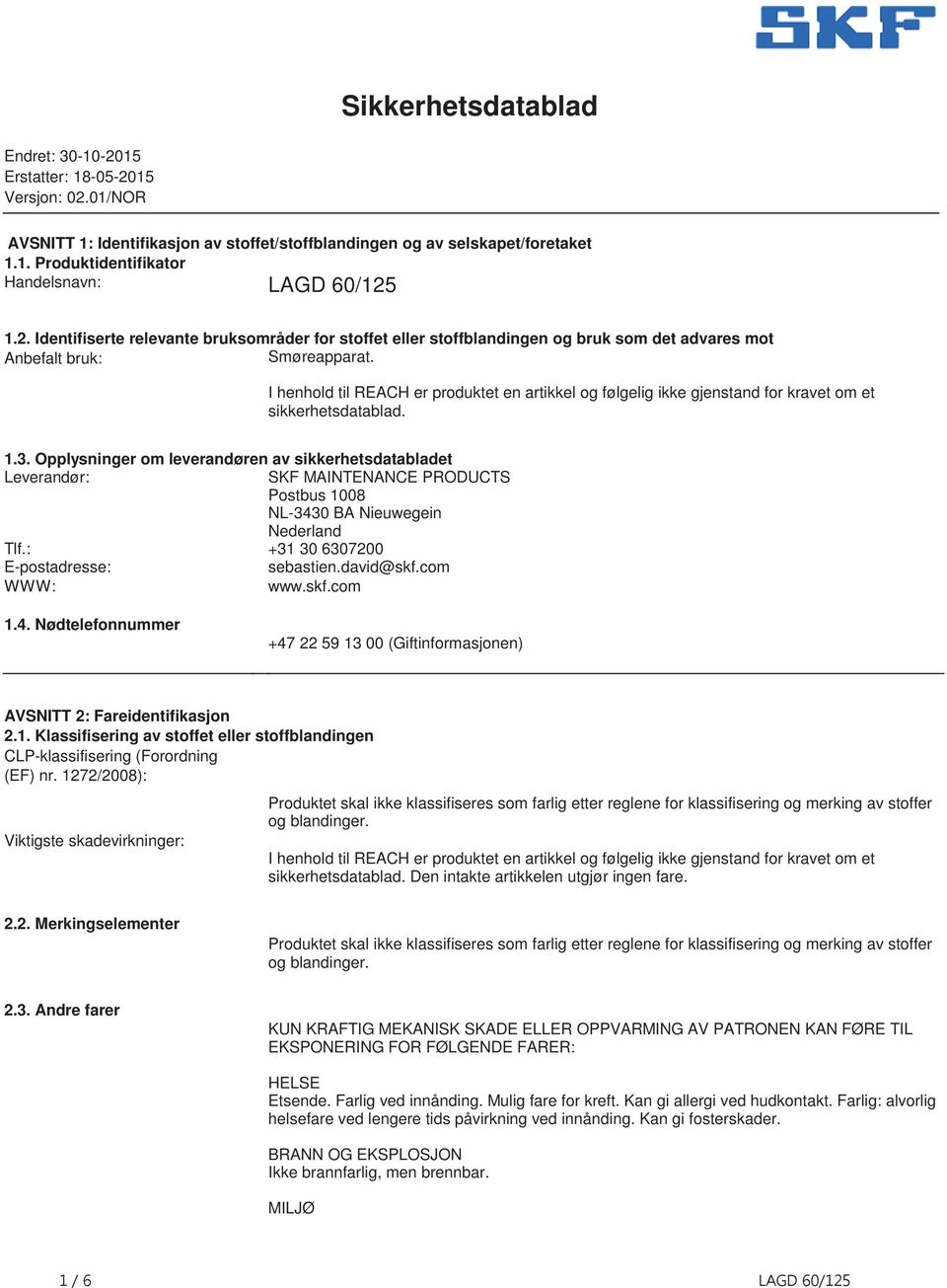 gjenstand for kravet om et sikkerhetsdatablad 13 Opplysninger om leverandøren av sikkerhetsdatabladet Leverandør: SKF MAINTENANCE PRODUCTS Postbus 1008 NL3430 BA Nieuwegein Nederland Tlf: +31 30