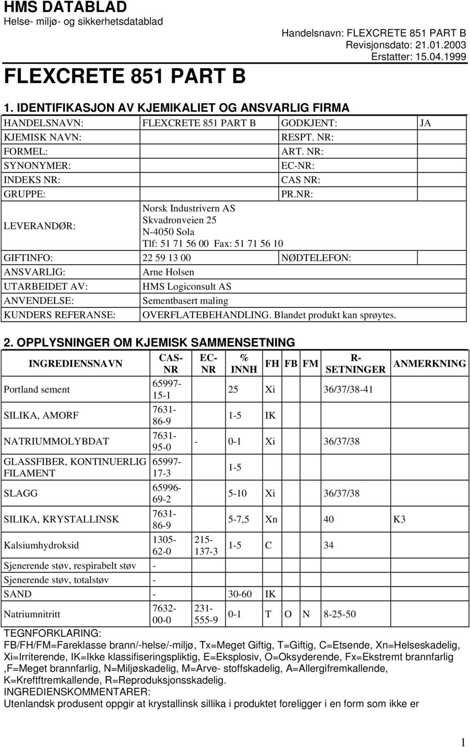 NR: LEVERANDØR: Norsk Industrivern AS Skvadronveien 25 N4050 Sola Tlf: 51 71 56 00 Fax: 51 71 56 10 GIFTINFO: 22 59 13 00 NØDTELEFON: ANSVARLIG: Arne Holsen UTARBEIDET AV: HMS Logiconsult AS