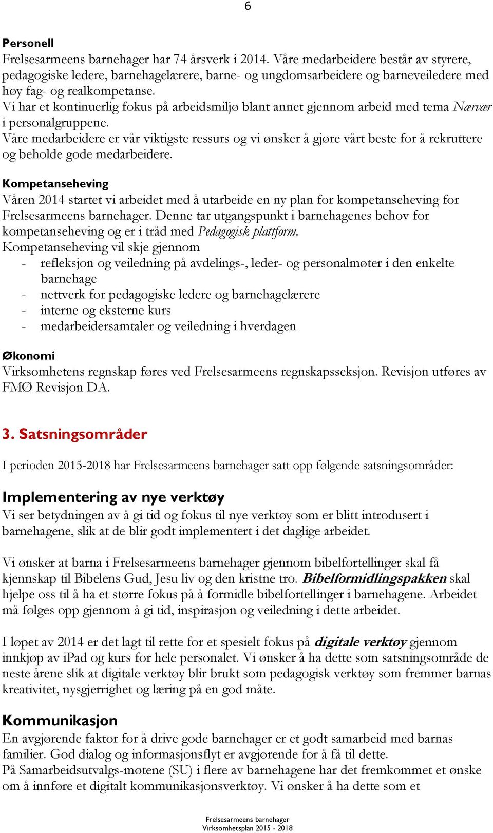 Våre medarbeidere er vår viktigste ressurs og vi ønsker å gjøre vårt beste for å rekruttere og beholde gode medarbeidere.