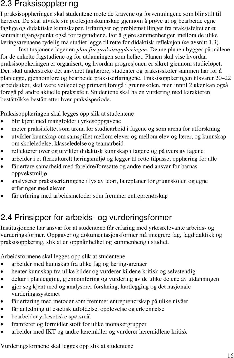 Erfaringer og problemstillinger fra praksisfeltet er et sentralt utgangspunkt også for fagstudiene.