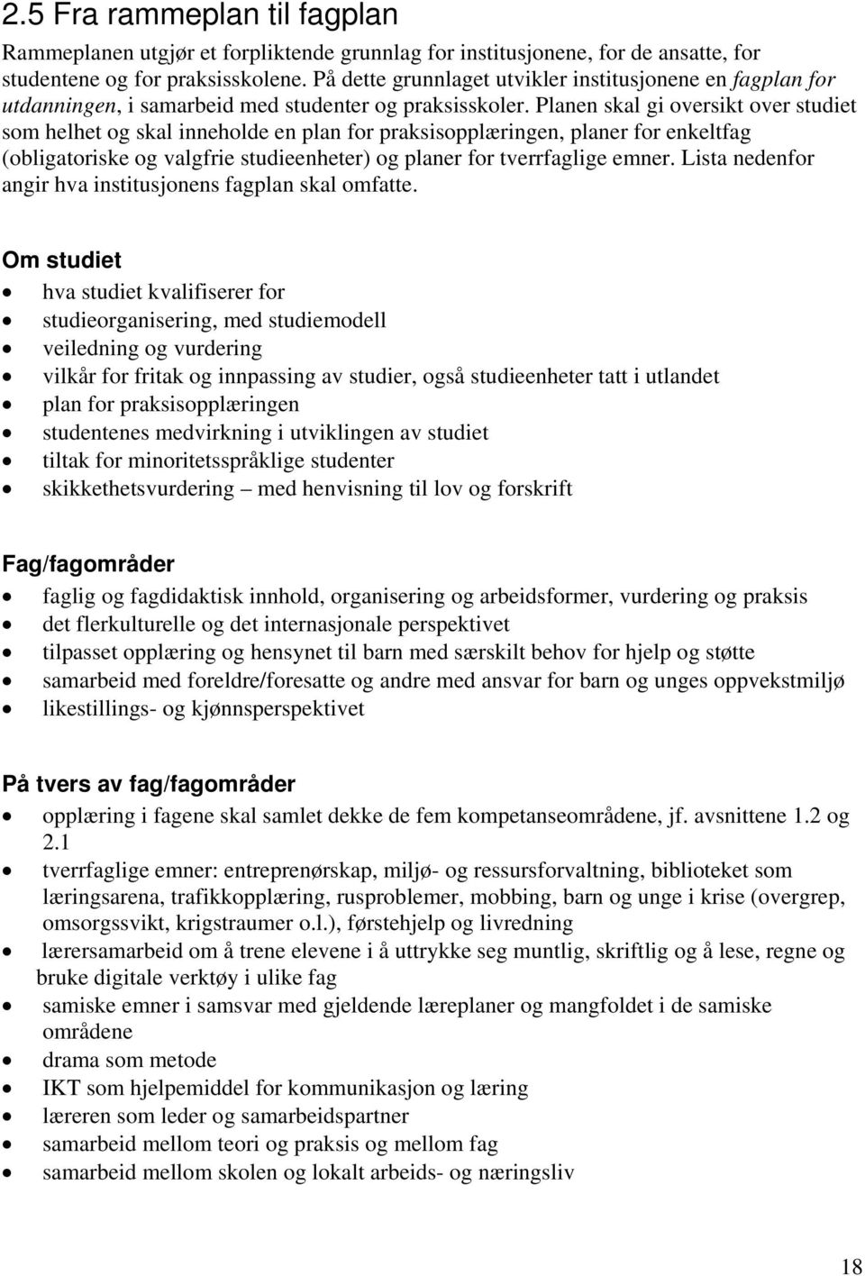 Planen skal gi oversikt over studiet som helhet og skal inneholde en plan for praksisopplæringen, planer for enkeltfag (obligatoriske og valgfrie studieenheter) og planer for tverrfaglige emner.