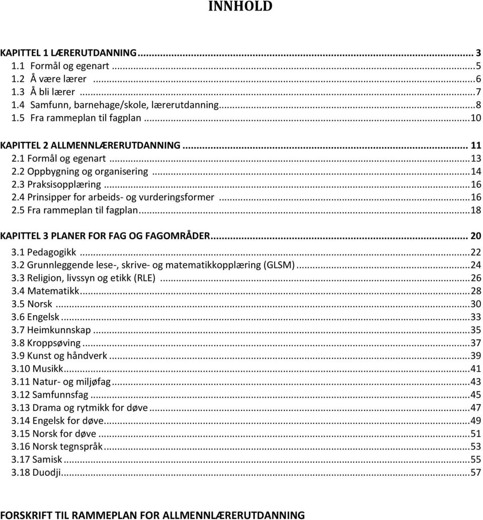 .. 18 KAPITTEL 3 PLANER FOR FAG OG FAGOMRÅDER... 20 3.1 Pedagogikk... 22 3.2 Grunnleggende lese-, skrive- og matematikkopplæring (GLSM)... 24 3.3 Religion, livssyn og etikk (RLE)... 26 3.4 Matematikk.