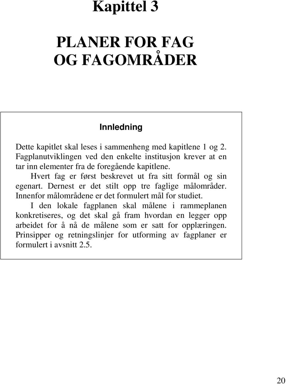 Hvert fag er først beskrevet ut fra sitt formål og sin egenart. Dernest er det stilt opp tre faglige målområder.