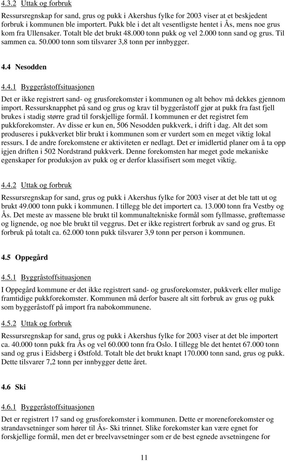 000 tonn som tilsvarer 3,8 tonn per innbygger. 4.4 Nesodden 4.4.1 Byggeråstoffsituasjonen Det er ikke registrert sand- og grusforekomster i kommunen og alt behov må dekkes gjennom import.