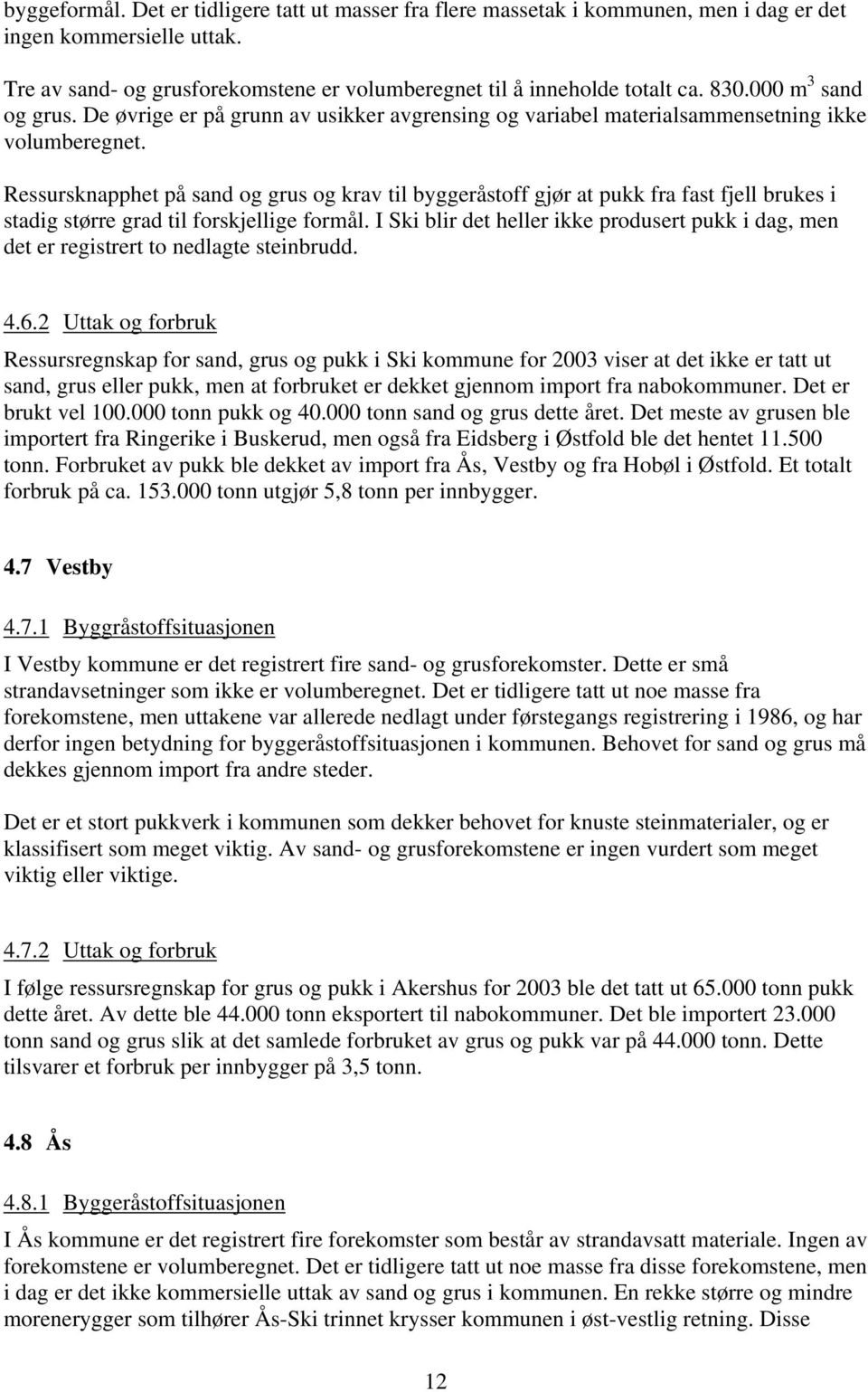 Ressursknapphet på sand og grus og krav til byggeråstoff gjør at pukk fra fast fjell brukes i stadig større grad til forskjellige formål.