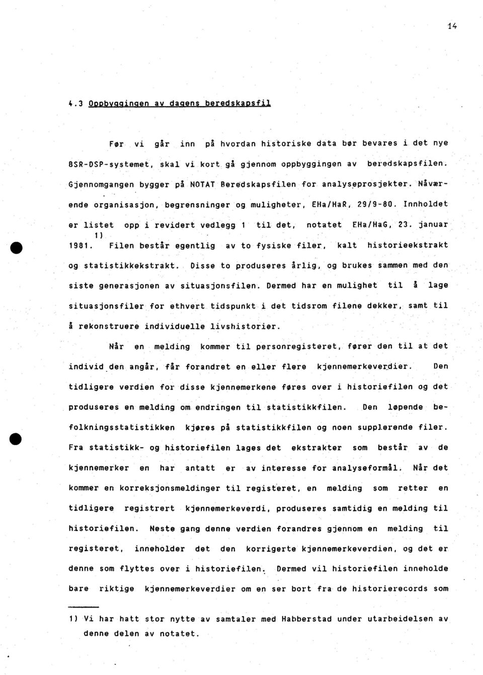 Innholdet er listet opp i revidert vedlegg 1 til det, notatet EHa/HaG, 23. januar 1) 1981. Filen består egentlig av to fysiske filer, kalt historieekstrakt og statistikkekstrakt.