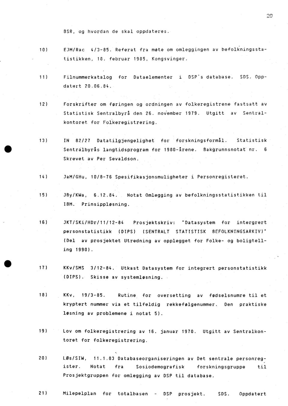 Utgitt av Sentralkontoret for Folkeregistrering. 13) IN 82/27 Oatatilgjengelighet for forskningsformil. Statistisk Sentralbyris langtidsprogram for 1980-irene. Bakgrunnsnotat nr.