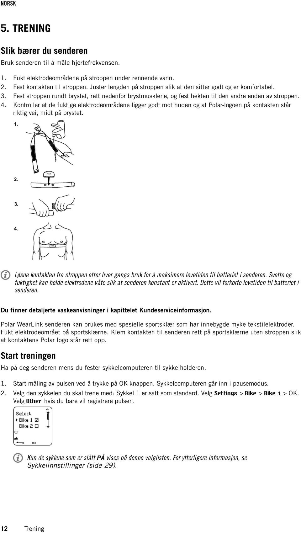 Kontroller at de fuktige elektrodeområdene ligger godt mot huden og at Polar-logoen på kontakten står riktig vei, midt på brystet.