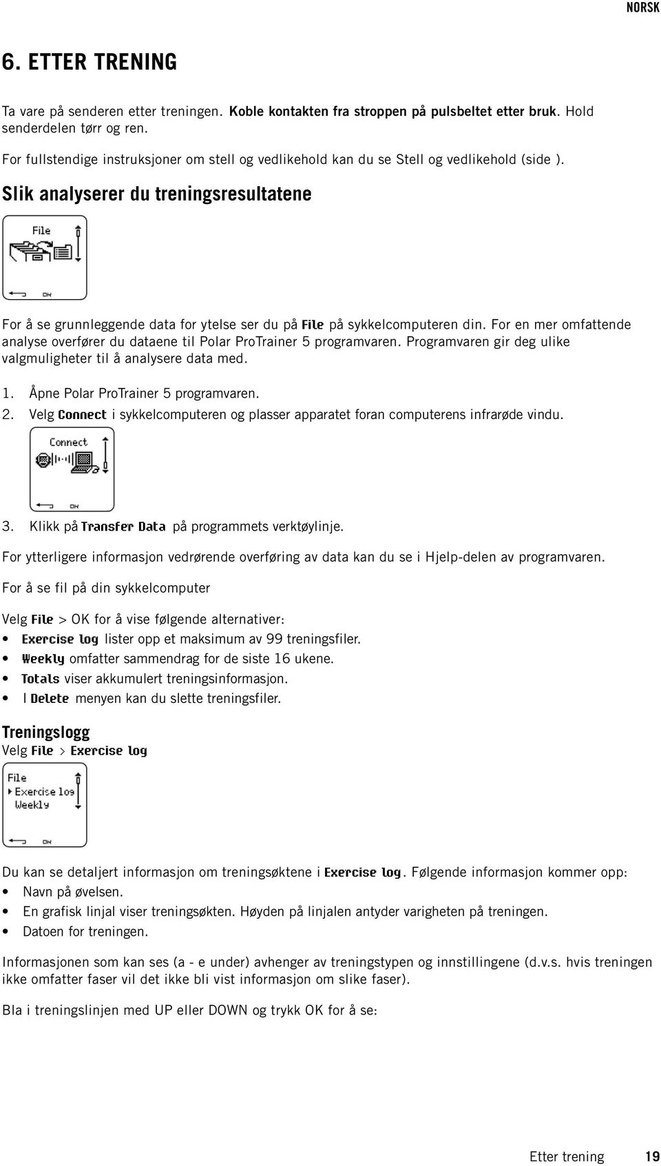 Slik analyserer du treningsresultatene For å se grunnleggende data for ytelse ser du på File på sykkelcomputeren din.