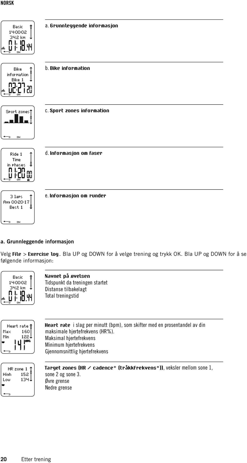 Bla UP og DOWN for å se følgende informasjon: Navnet på øvelsen Tidspunkt da treningen startet Distanse tilbakelagt Total treningstid Heart rate i slag per minutt