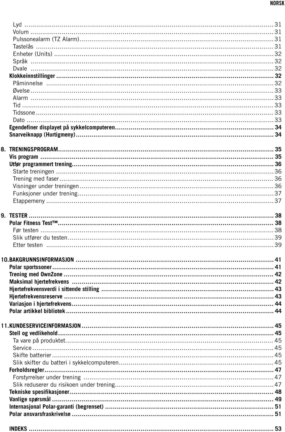 .. 36 Trening med faser... 36 Visninger under treningen... 36 Funksjoner under trening... 37 Etappemeny... 37 9. TESTER... 38 Polar Fitness Test... 38 Før testen... 38 Slik utfører du testen.