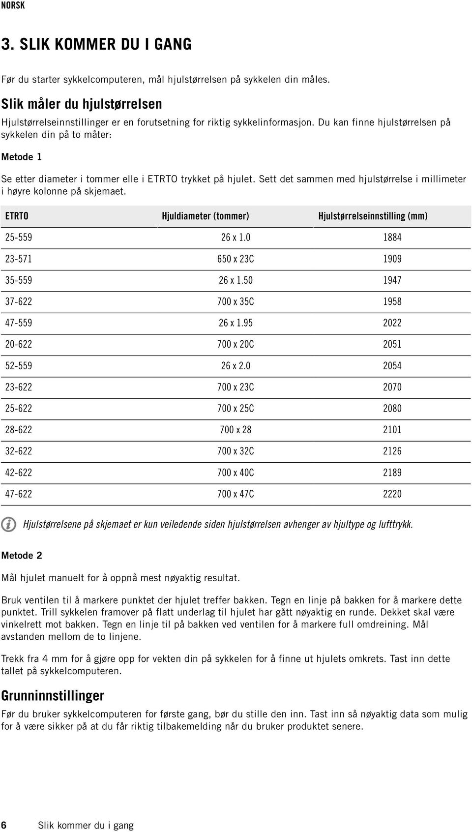 Du kan finne hjulstørrelsen på sykkelen din på to måter: Metode 1 Se etter diameter i tommer elle i ETRTO trykket på hjulet. Sett det sammen med hjulstørrelse i millimeter i høyre kolonne på skjemaet.