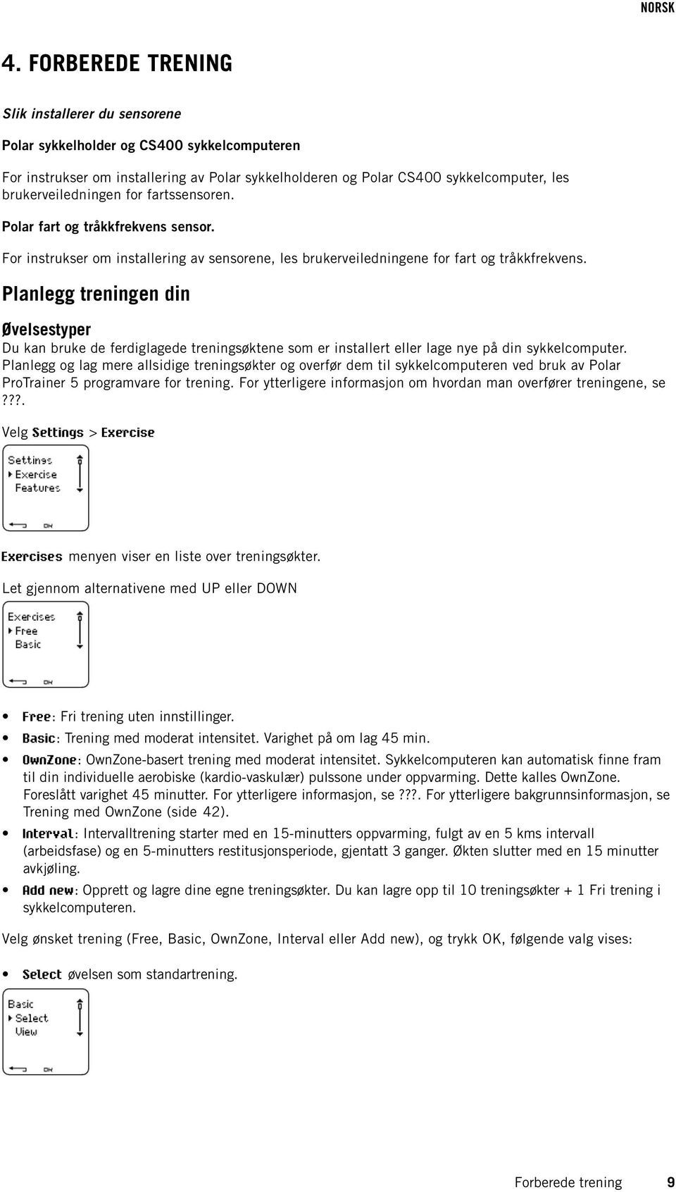 Planlegg treningen din Øvelsestyper Du kan bruke de ferdiglagede treningsøktene som er installert eller lage nye på din sykkelcomputer.