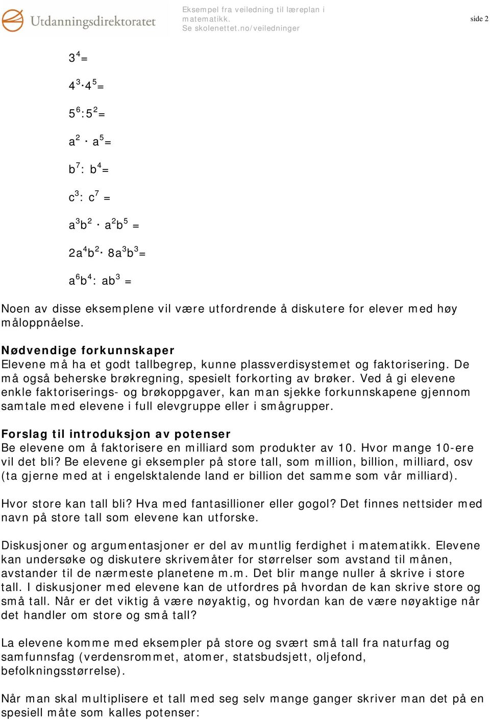 Ved å gi elevene enkle faktoriserings- og brøkoppgaver, kan man sjekke forkunnskapene gjennom samtale med elevene i full elevgruppe eller i smågrupper.