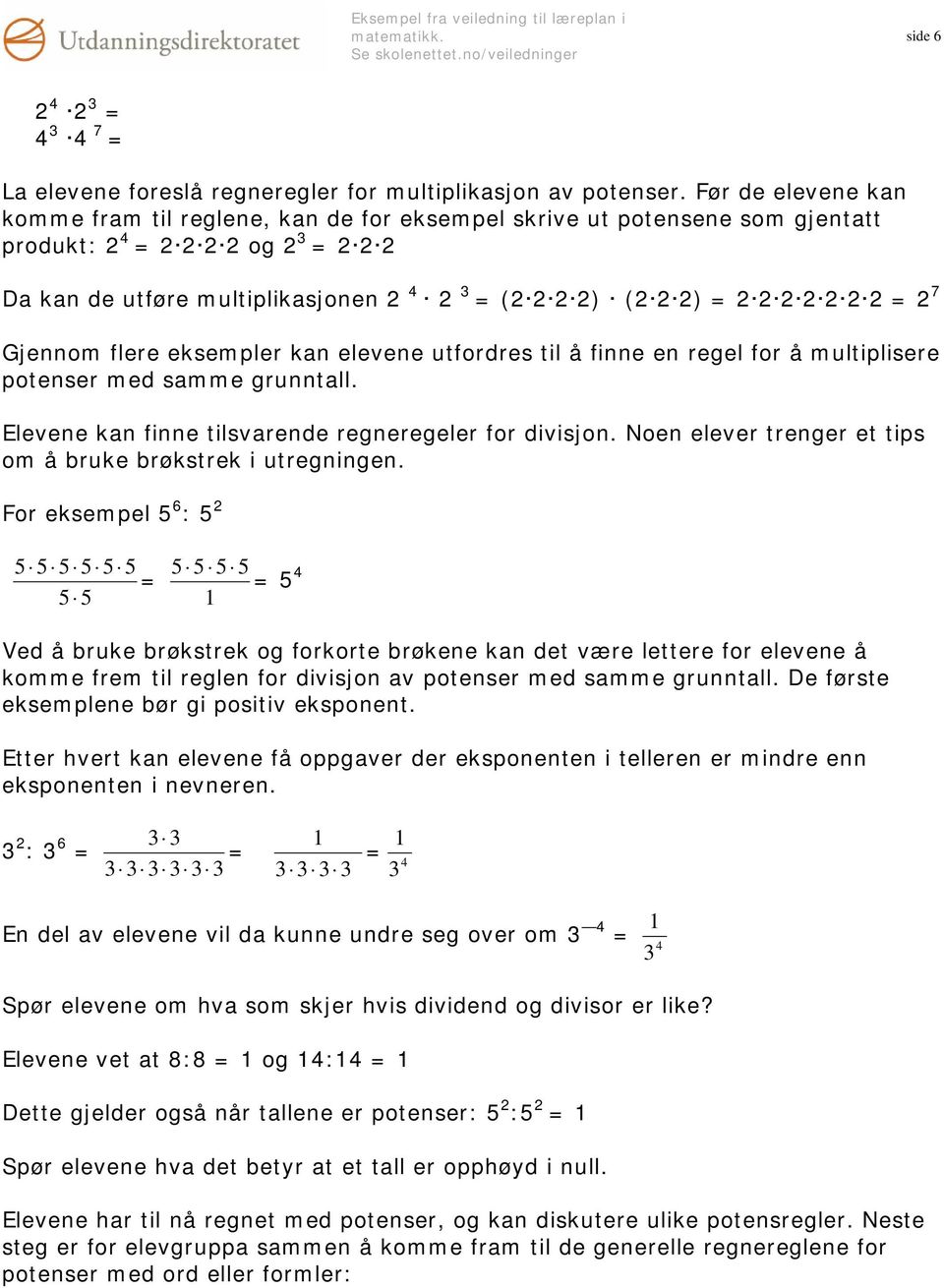 2 2 2 2 2 2 = 2 7 Gjennom flere eksempler kan elevene utfordres til å finne en regel for å multiplisere potenser med samme grunntall. Elevene kan finne tilsvarende regneregeler for divisjon.