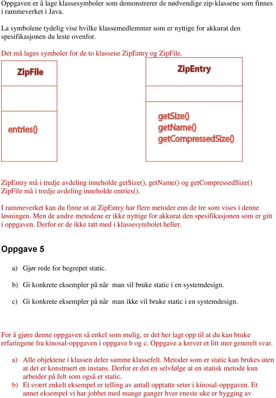 ZipEntry må i tredje avdeling inneholde getsize(), getname() og getcompressedsize() ZipFile må i tredje avdeling inneholde entries().