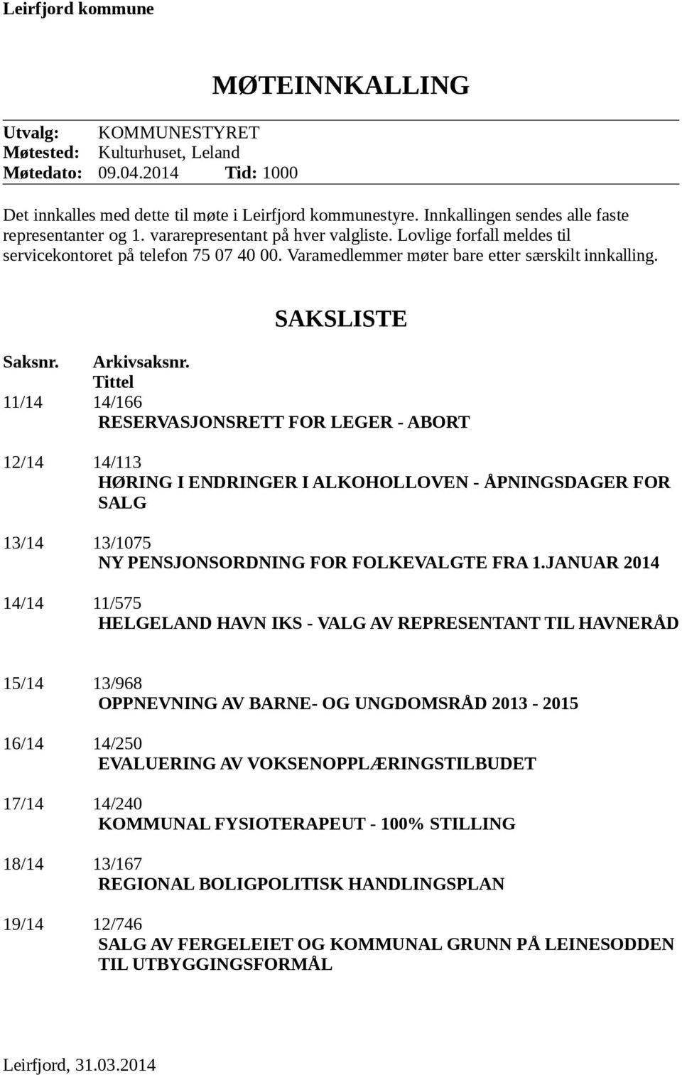 Varamedlemmer møter bare etter særskilt innkalling. SAKSLISTE Saksnr. Arkivsaksnr.