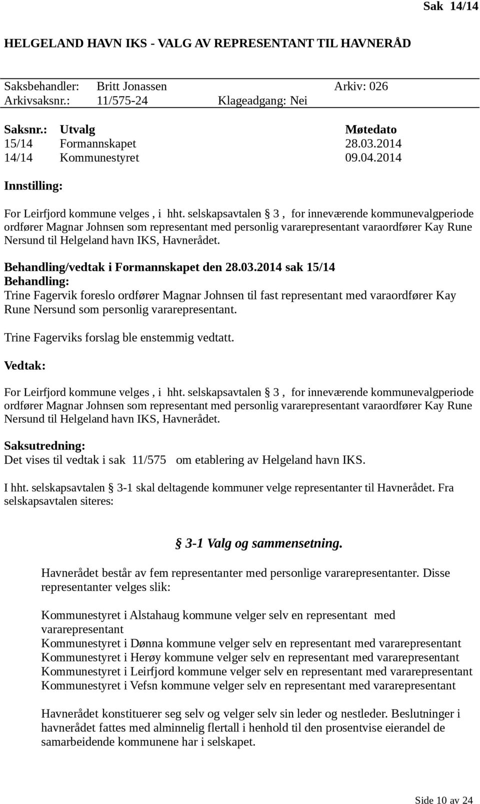 selskapsavtalen 3, for inneværende kommunevalgperiode ordfører Magnar Johnsen som representant med personlig vararepresentant varaordfører Kay Rune Nersund til Helgeland havn IKS, Havnerådet.