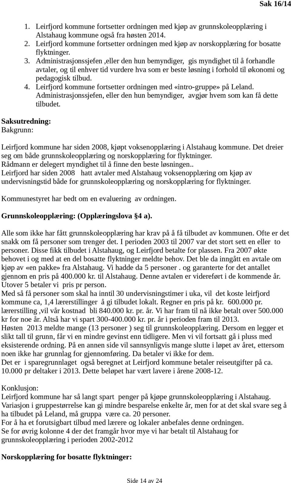 Administrasjonssjefen,eller den hun bemyndiger, gis myndighet til å forhandle avtaler, og til enhver tid vurdere hva som er beste løsning i forhold til økonomi og pedagogisk tilbud. 4.