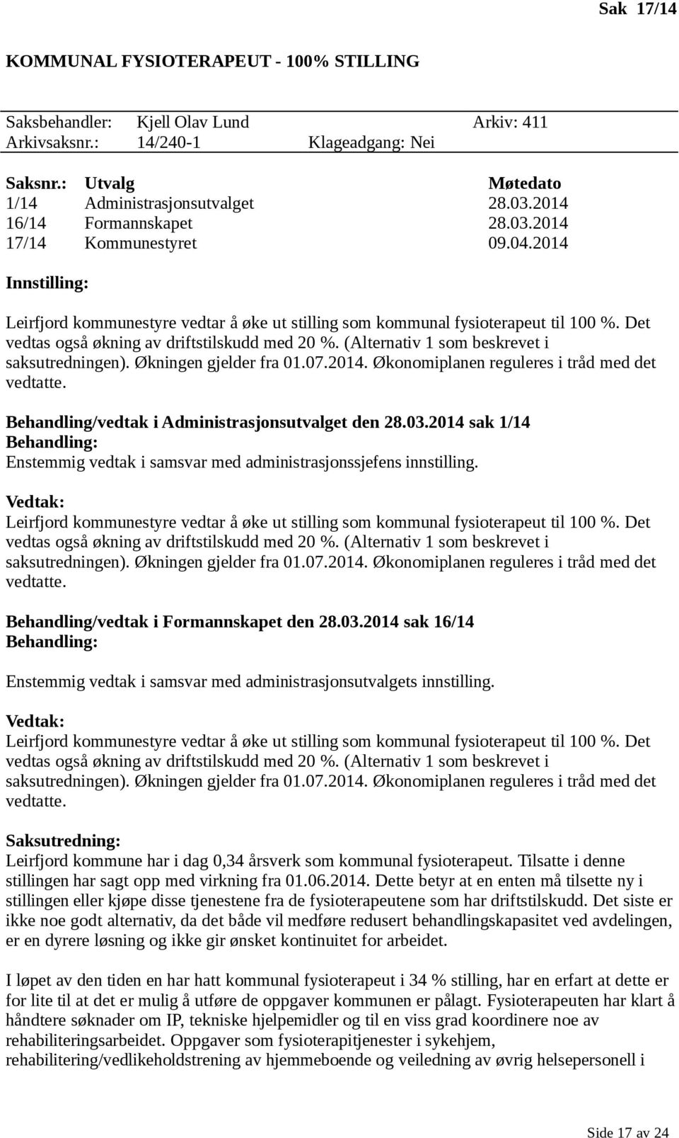 Det vedtas også økning av driftstilskudd med 20 %. (Alternativ 1 som beskrevet i saksutredningen). Økningen gjelder fra 01.07.2014. Økonomiplanen reguleres i tråd med det vedtatte.