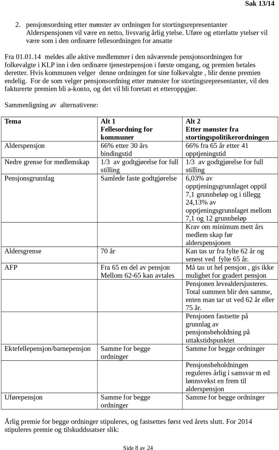 01.14 meldes alle aktive medlemmer i den nåværende pensjonsordningen for folkevalgte i KLP inn i den ordinære tjenestepensjon i første omgang, og premien betales deretter.