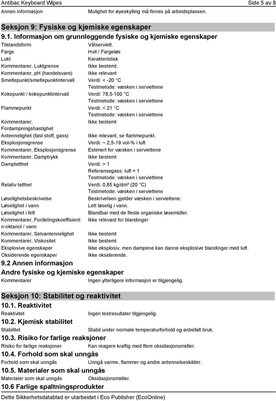 Kommentarer, ph (handelsvare) Ikke relevant Smeltepunkt/smeltepunktintervall Verdi: < -20 C Kokepunkt / kokepunktintervall Verdi: 78,5-100 C Flammepunkt Verdi: < 21 C Kommentarer, Ikke bestemt