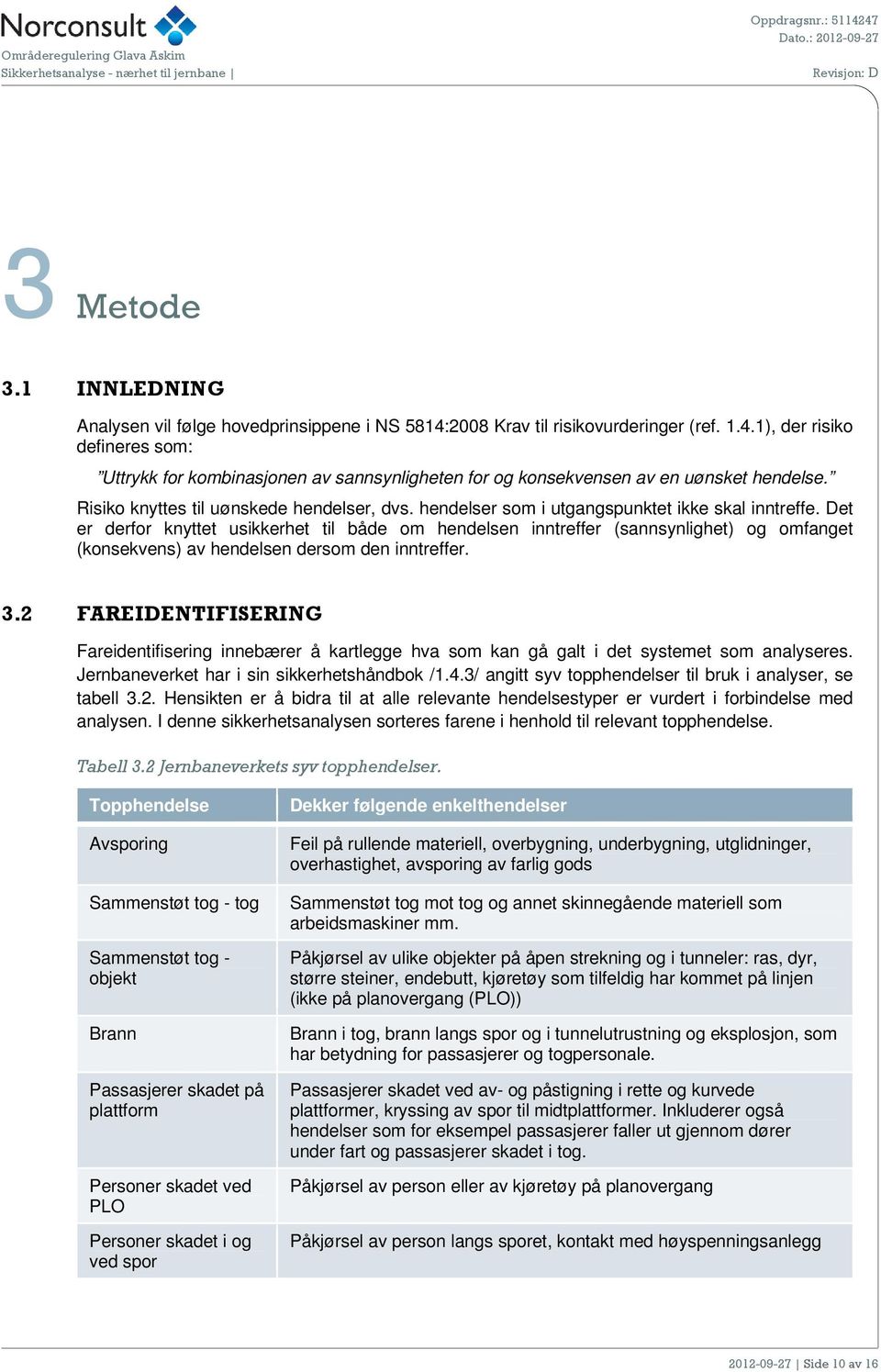 Det er derfor knyttet usikkerhet til både om hendelsen inntreffer (sannsynlighet) og omfanget (konsekvens) av hendelsen dersom den inntreffer. 3.