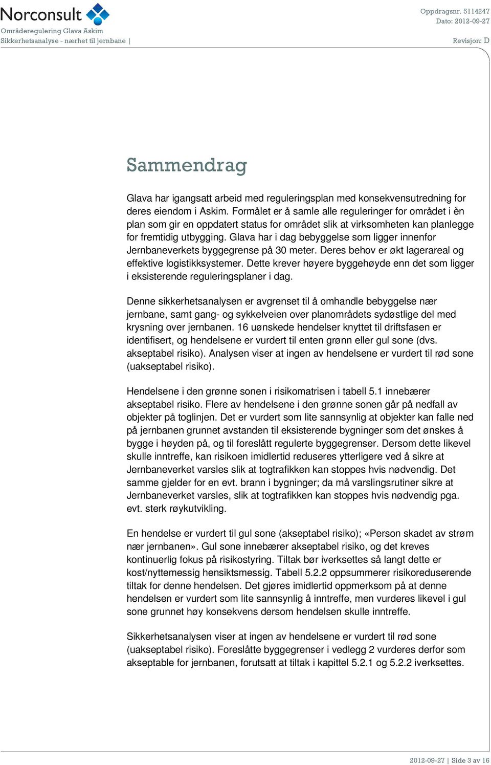 Glava har i dag bebyggelse som ligger innenfor Jernbaneverkets byggegrense på 30 meter. Deres behov er økt lagerareal og effektive logistikksystemer.