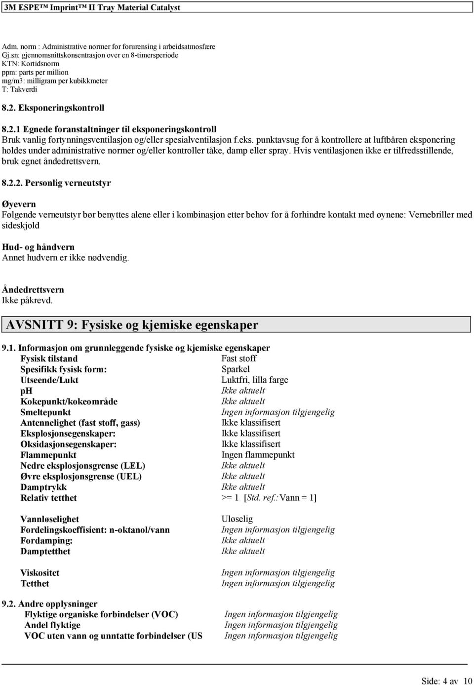 Eksponeringskontroll 8.2.1 Egnede foranstaltninger til eksponeringskontroll Bruk vanlig fortynningsventilasjon og/eller spesialventilasjon f.eks. punktavsug for å kontrollere at luftbåren eksponering holdes under administrative normer og/eller kontroller tåke, damp eller spray.