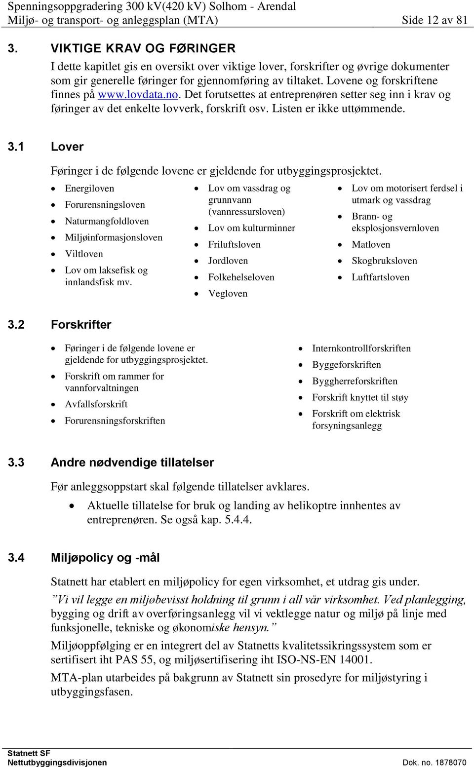 Lovene og forskriftene finnes på www.lovdata.no. Det forutsettes at entreprenøren setter seg inn i krav og føringer av det enkelte lovverk, forskrift osv. Listen er ikke uttømmende. 3.