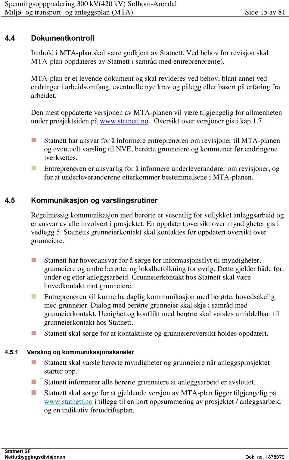 MTA-plan er et levende dokument og skal revideres ved behov, blant annet ved endringer i arbeidsomfang, eventuelle nye krav og pålegg eller basert på erfaring fra arbeidet.