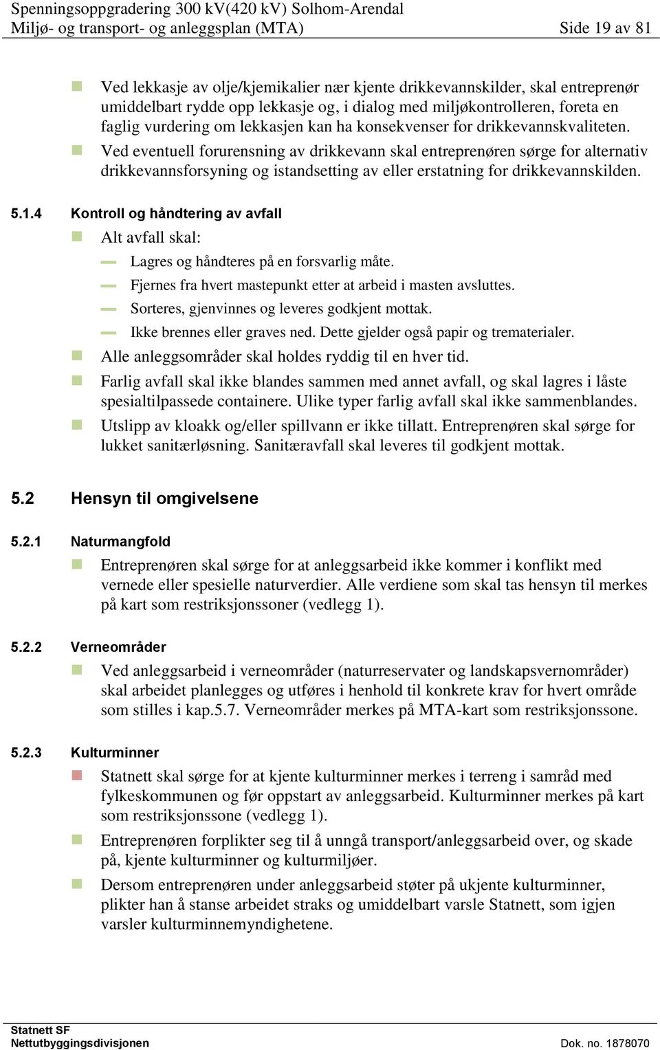 Ved eventuell forurensning av drikkevann skal entreprenøren sørge for alternativ drikkevannsforsyning og istandsetting av eller erstatning for drikkevannskilden. 5.1.