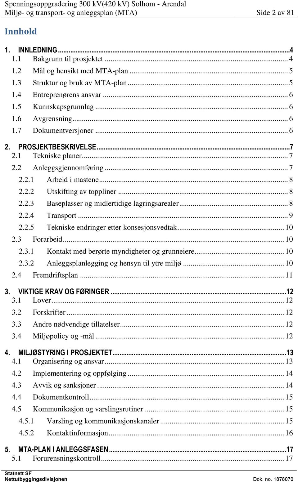 .. 7 2.2 Anleggsgjennomføring... 7 2.2.1 Arbeid i mastene... 8 2.2.2 Utskifting av toppliner... 8 2.2.3 Baseplasser og midlertidige lagringsarealer... 8 2.2.4 Transport... 9 2.2.5 Tekniske endringer etter konsesjonsvedtak.