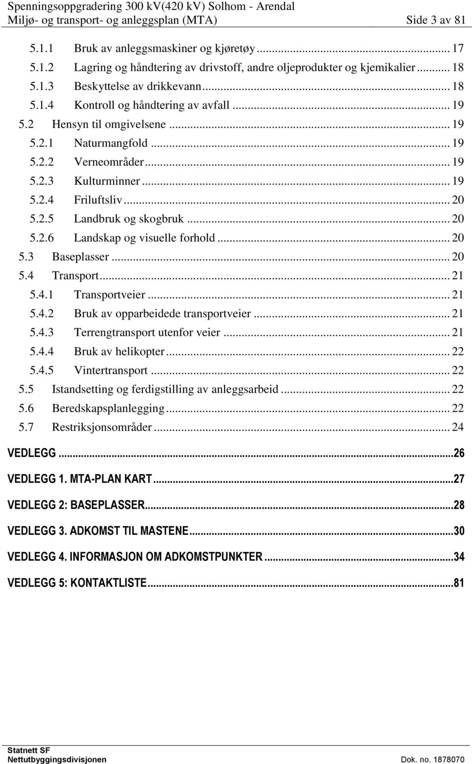 .. 20 5.2.5 Landbruk og skogbruk... 20 5.2.6 Landskap og visuelle forhold... 20 5.3 Baseplasser... 20 5.4 Transport... 21 5.4.1 Transportveier... 21 5.4.2 Bruk av opparbeidede transportveier... 21 5.4.3 Terrengtransport utenfor veier.