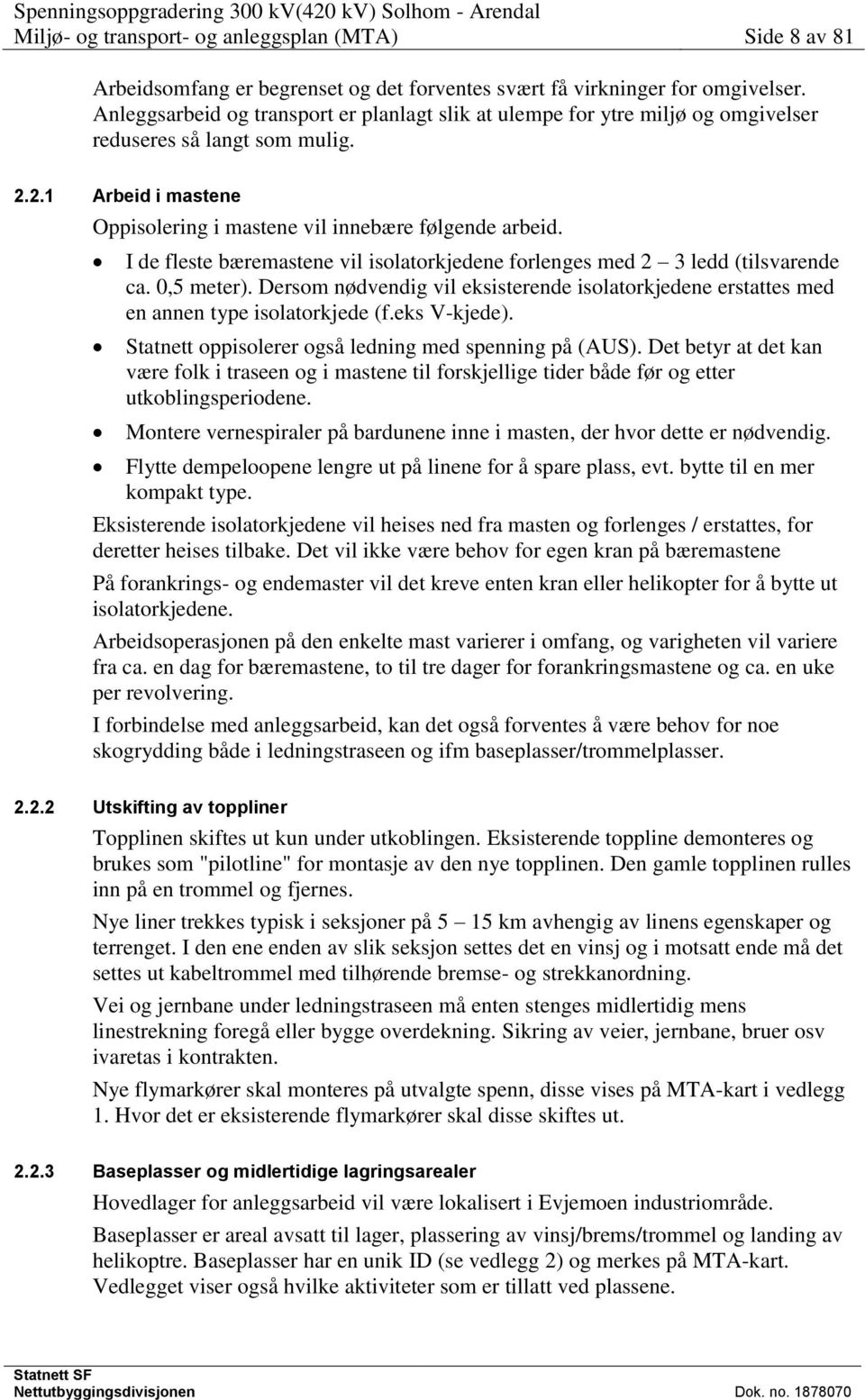 I de fleste bæremastene vil isolatorkjedene forlenges med 2 3 ledd (tilsvarende ca. 0,5 meter). Dersom nødvendig vil eksisterende isolatorkjedene erstattes med en annen type isolatorkjede (f.