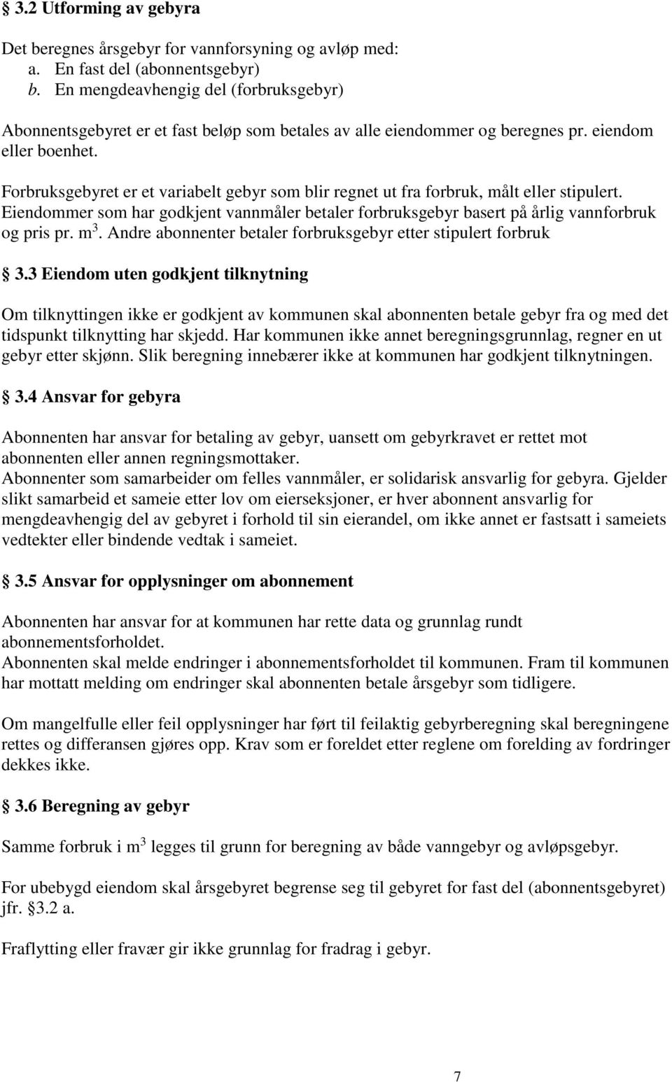 Forbruksgebyret er et variabelt gebyr som blir regnet ut fra forbruk, målt eller stipulert. Eiendommer som har godkjent vannmåler betaler forbruksgebyr basert på årlig vannforbruk og pris pr. m 3.