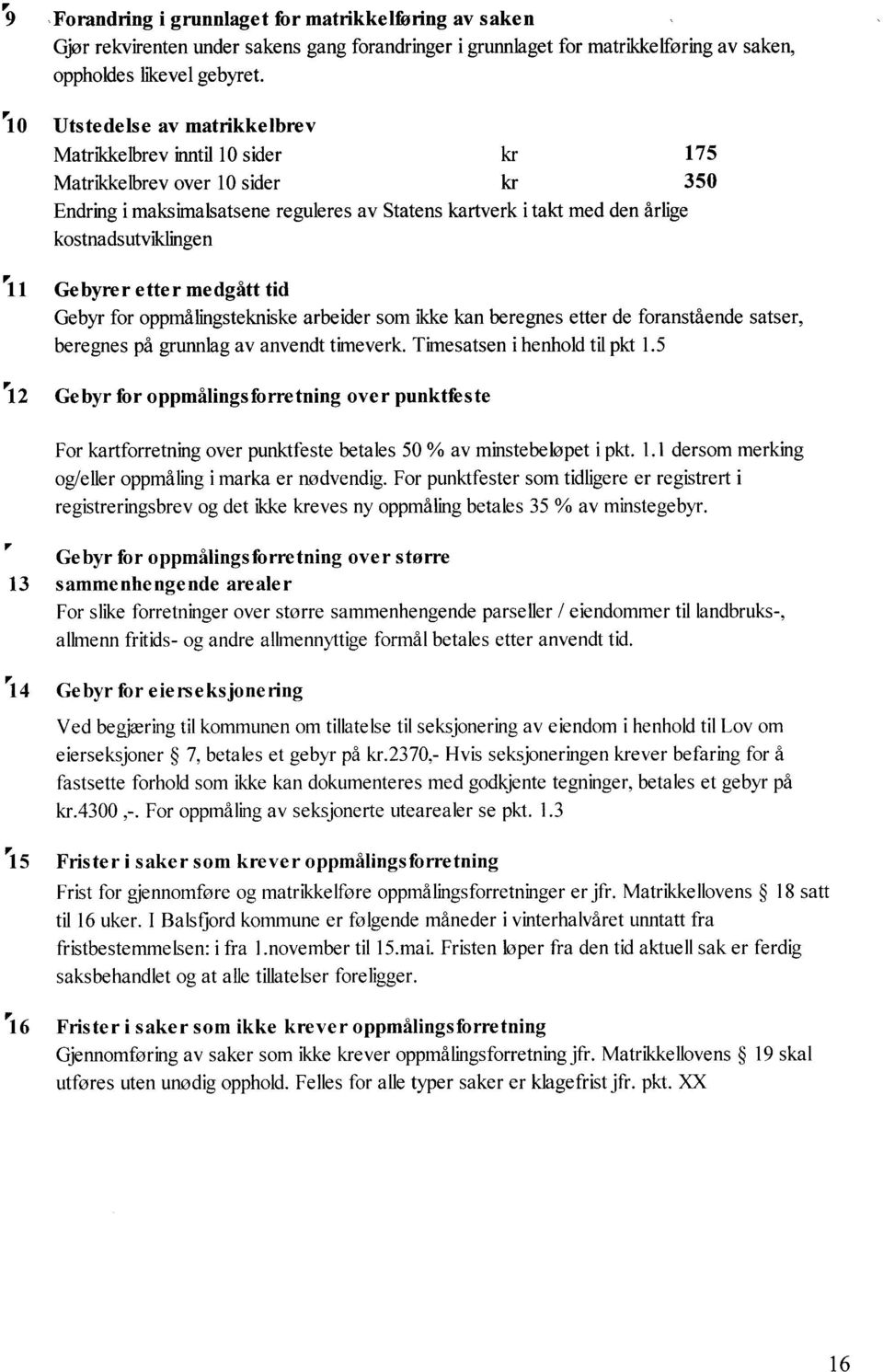 Fll Gebyrer etter medgått tid Gebyr for oppmålingstekniske arbeider som kke kan beregnes etter de foranstående satser, beregnes på grunnlag av anvendt timeverk. Timesatsen i henhold til pkt 1.5 r1.