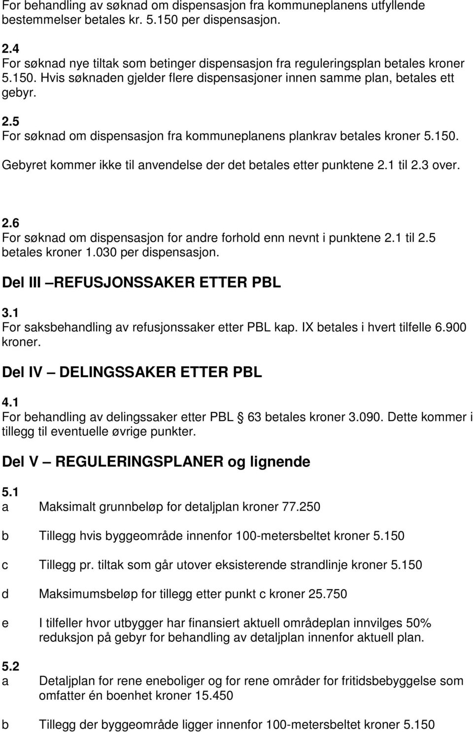 1 til 2.3 over. 2.6 For søknd om dispenssjon for ndre forhold enn nevnt i punktene 2.1 til 2.5 betles kroner 1.030 per dispenssjon. Del III REFUSJONSSAKER ETTER PBL 3.