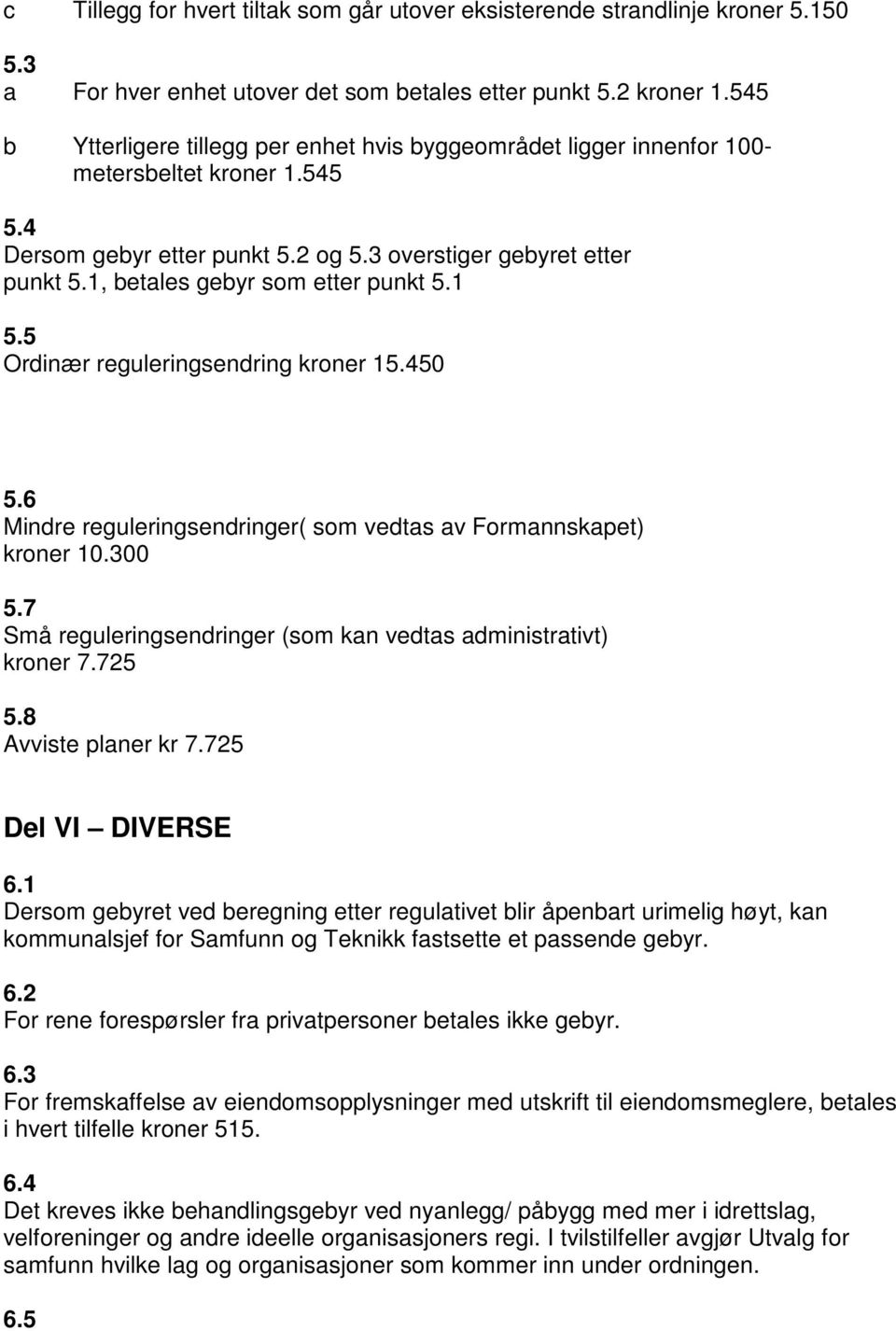 1, betles gebyr som etter punkt 5.1 5.5 Ordinær reguleringsendring kroner 15.450 5.6 Mindre reguleringsendringer( som vedts v Formnnskpet) kroner 10.300 5.