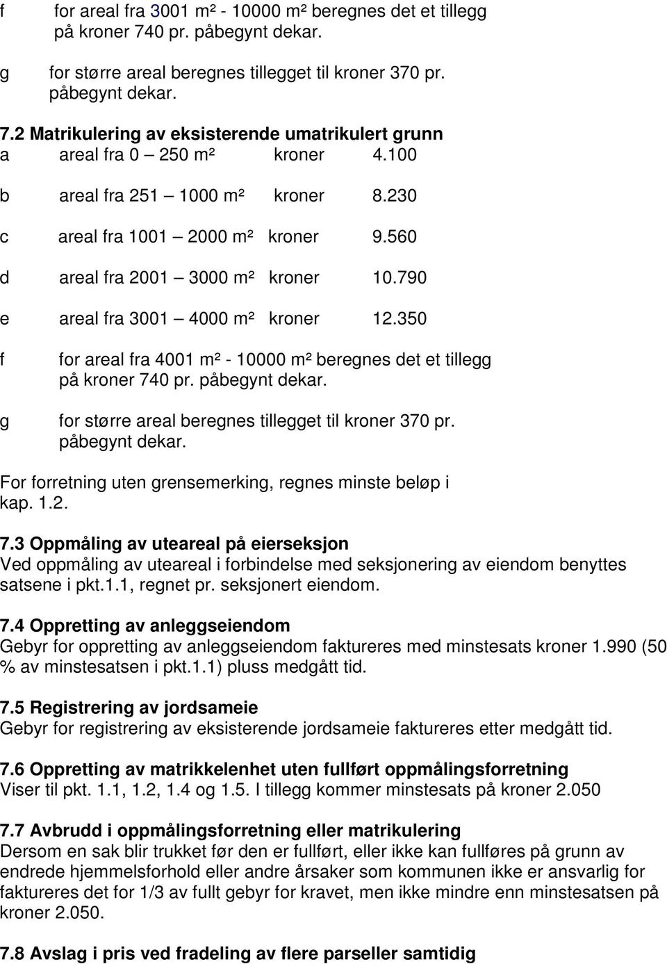 350 f g for rel fr 4001 m² - 10000 m² beregnes det et tillegg på kroner 740 pr. påbegynt dekr. for større rel beregnes tillegget til kroner 370 pr. påbegynt dekr. For forretning uten grensemerking, regnes minste beløp i kp.