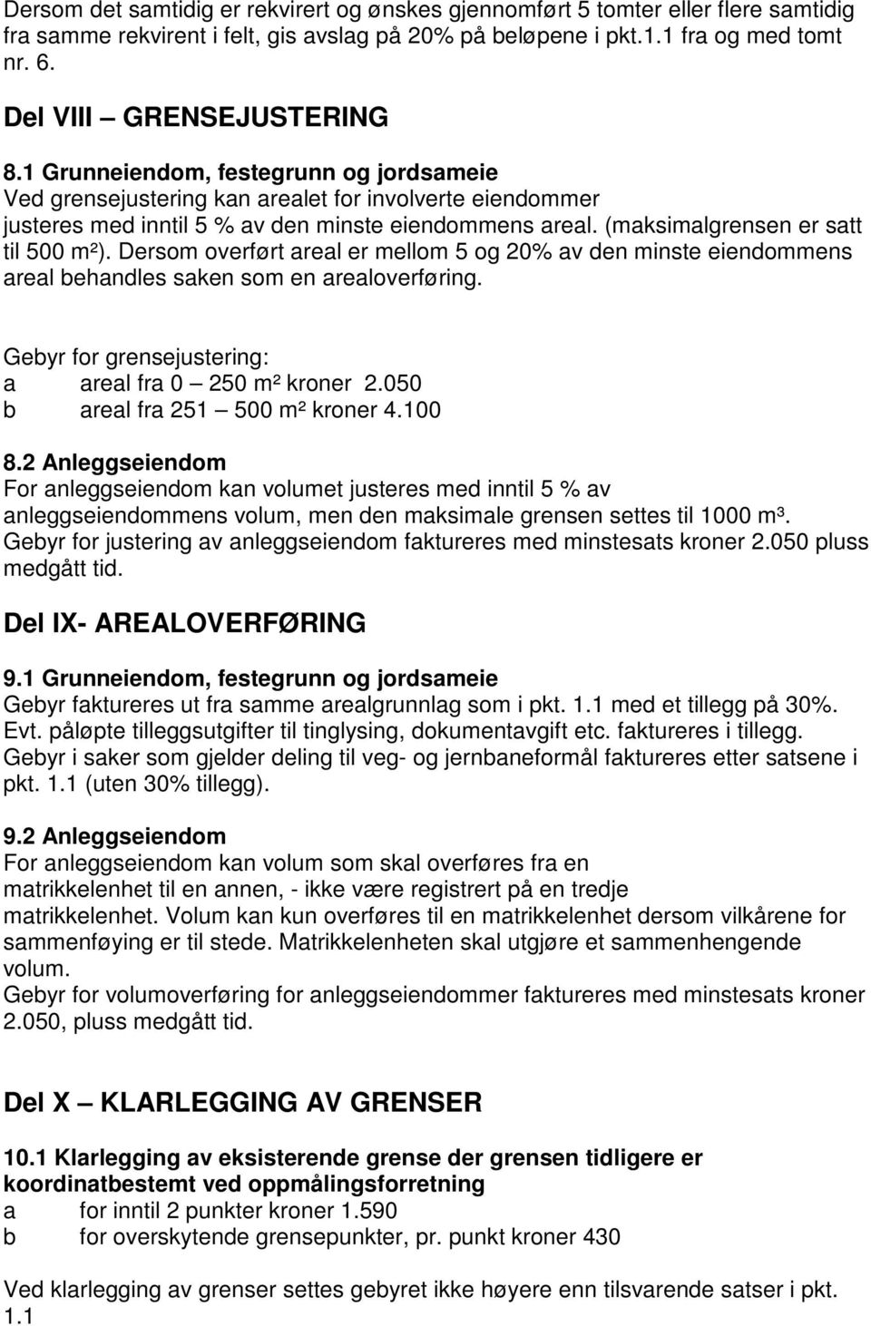 Dersom overført rel er mellom 5 og 20% v den minste eiendommens rel behndles sken som en reloverføring. Gebyr for grensejustering: rel fr 0 250 m² kroner 2.050 b rel fr 251 500 m² kroner 4.100 8.