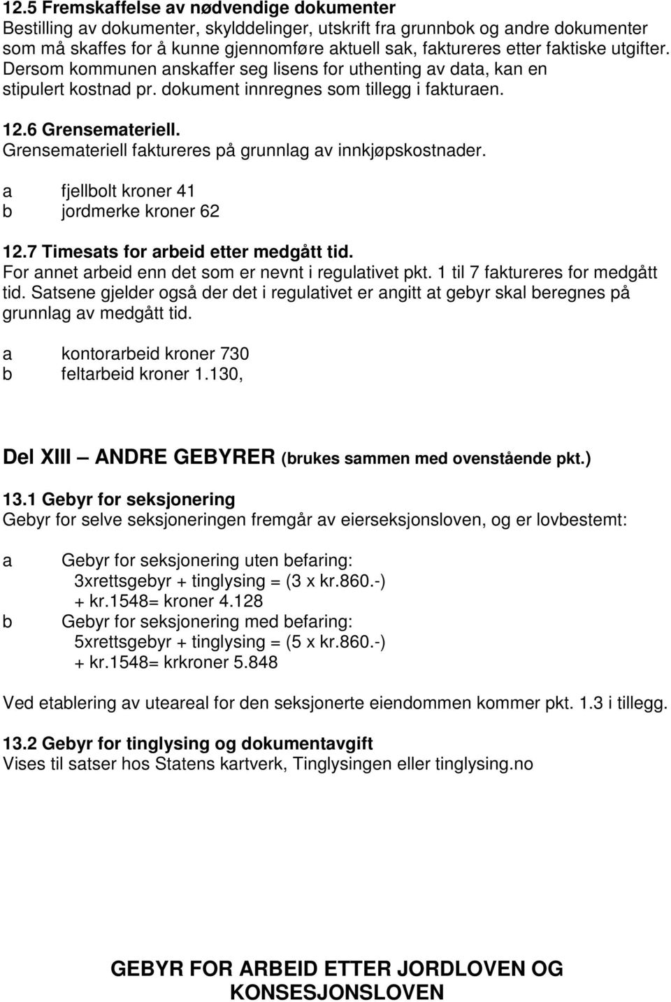 Grensemteriell fktureres på grunnlg v innkjøpskostnder. fjellbolt kroner 41 b jordmerke kroner 62 12.7 Timests for rbeid etter medgått tid. For nnet rbeid enn det som er nevnt i regultivet pkt.