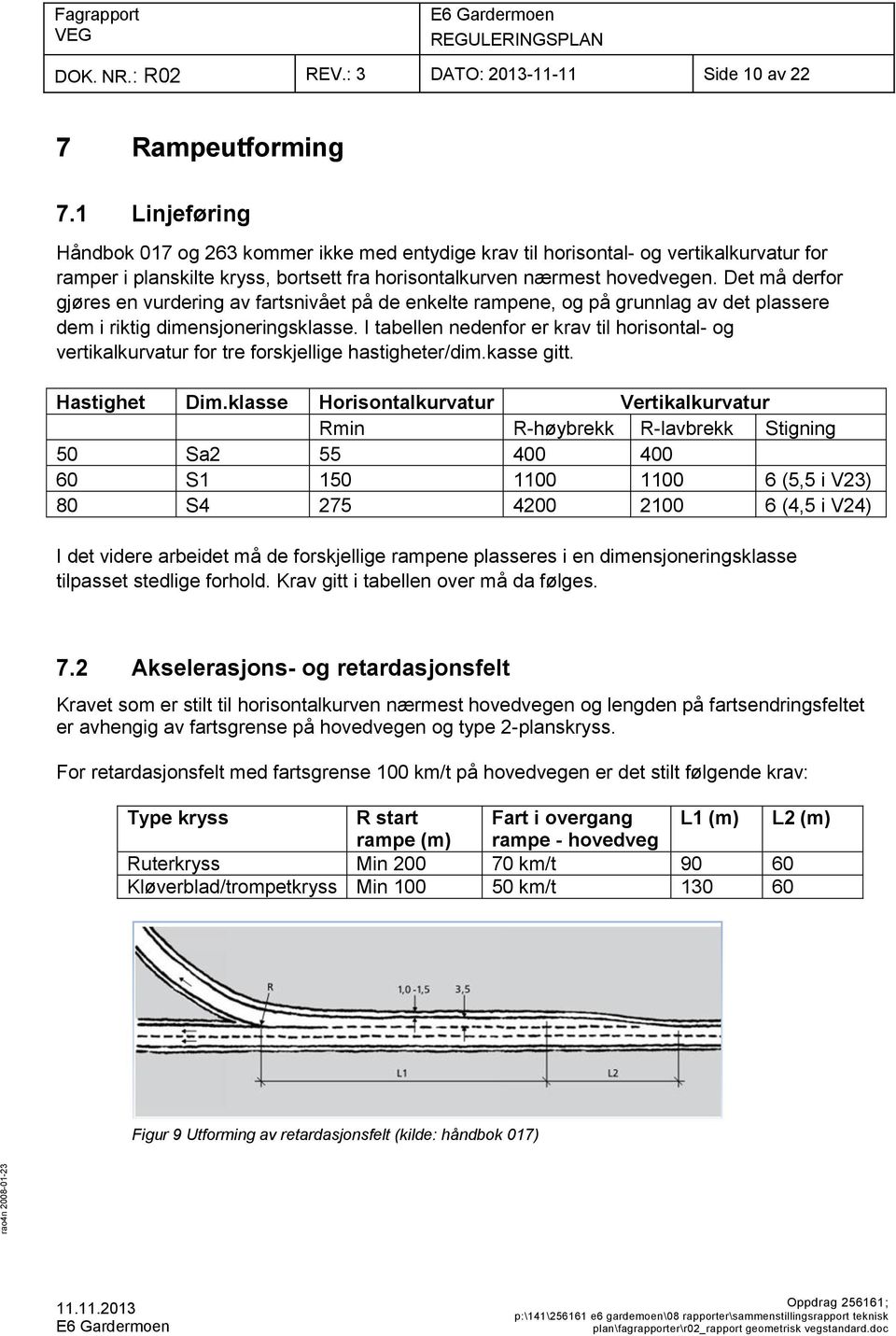 Det må derfor gjøres en vurdering av fartsnivået på de enkelte rampene, og på grunnlag av det plassere dem i riktig dimensjoneringsklasse.