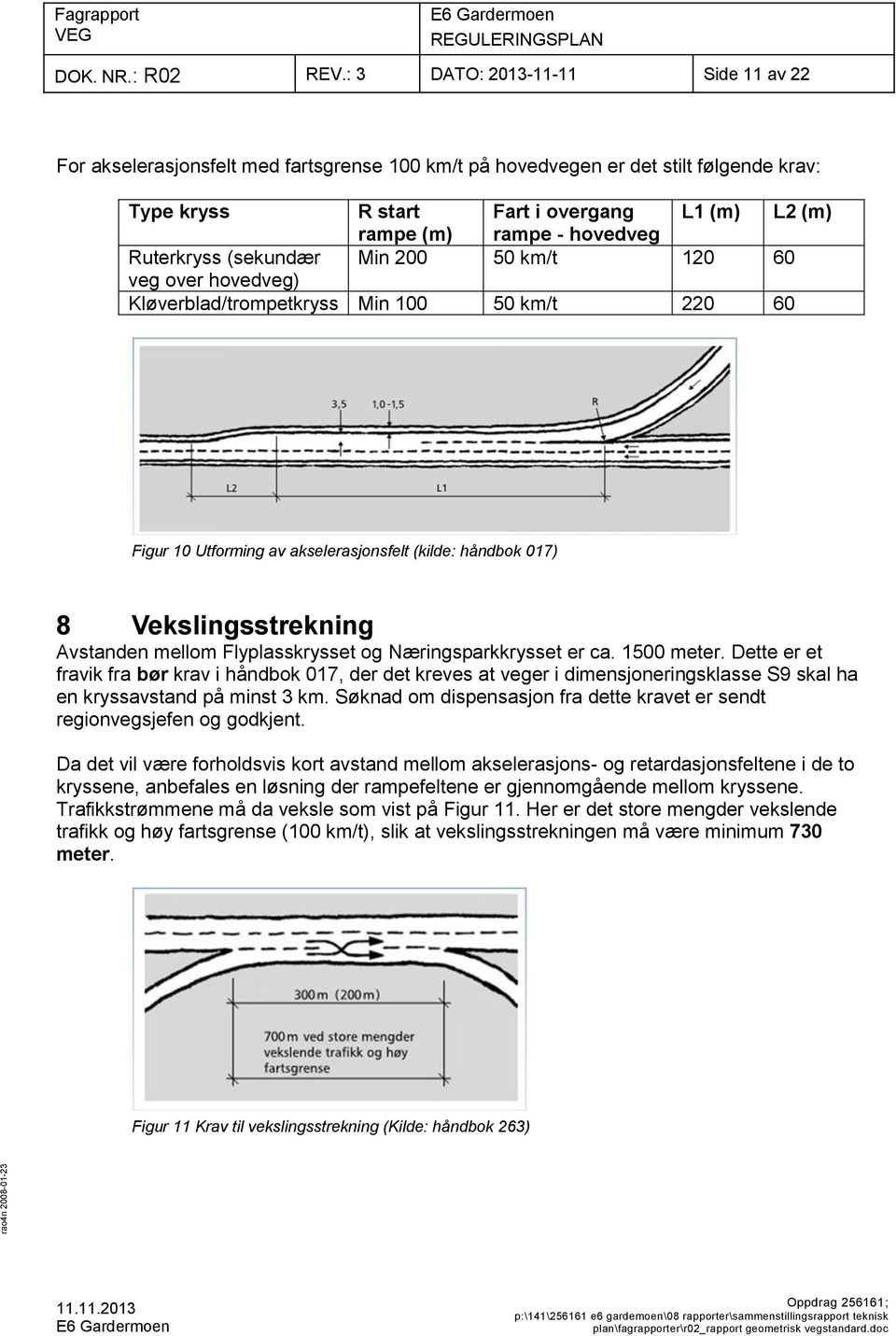 Ruterkryss (sekundær Min 200 50 km/t 120 60 veg over hovedveg) Kløverblad/trompetkryss Min 100 50 km/t 220 60 Figur 10 Utforming av akselerasjonsfelt (kilde: håndbok 017) 8 Vekslingsstrekning