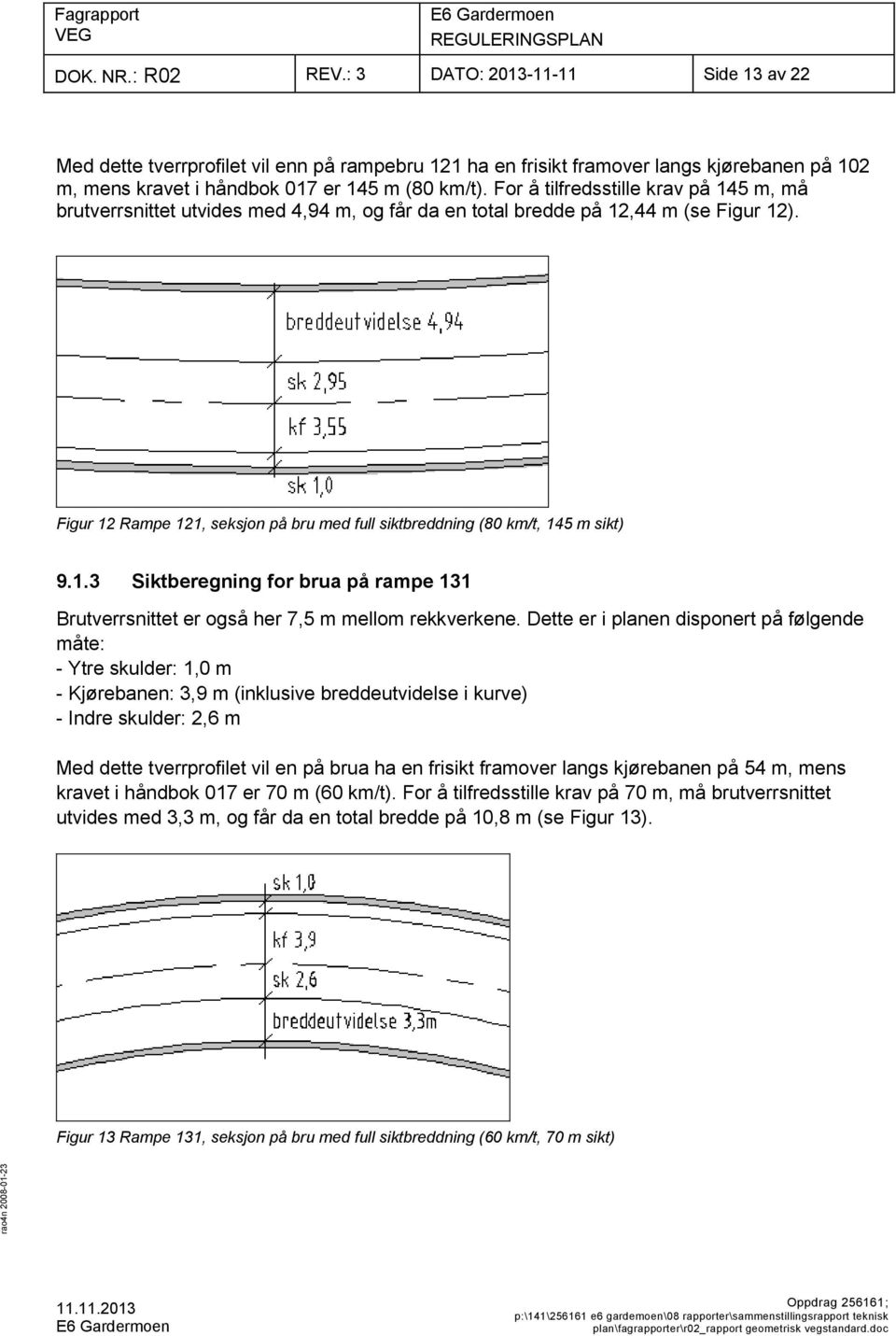 Figur 12 Rampe 121, seksjon på bru med full siktbreddning (80 km/t, 145 m sikt) 9.1.3 Siktberegning for brua på rampe 131 Brutverrsnittet er også her 7,5 m mellom rekkverkene.